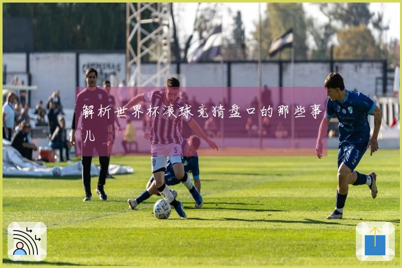 解析世界杯滚球竞猜盘口的那些事儿
